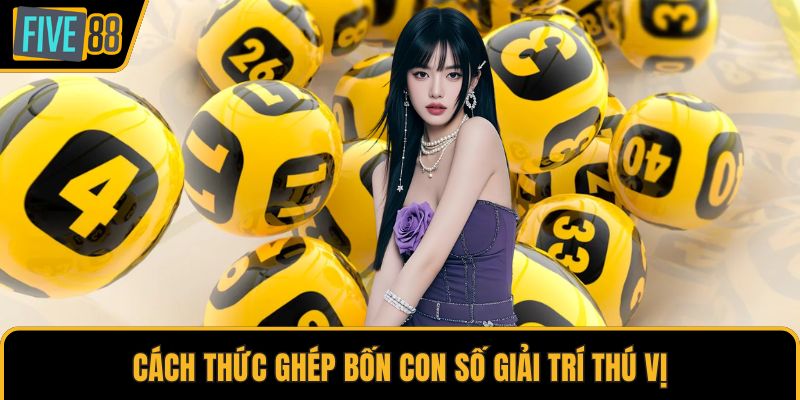 Cách thức ghép bốn con số giải trí thú vị