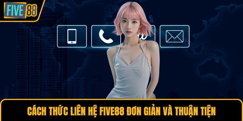 Cách thức liên hệ Five88 đơn giản và thuận tiện