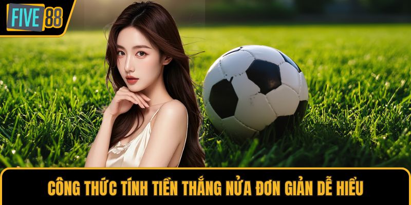 Công thức tính tiền thắng nửa đơn giản dễ hiểu