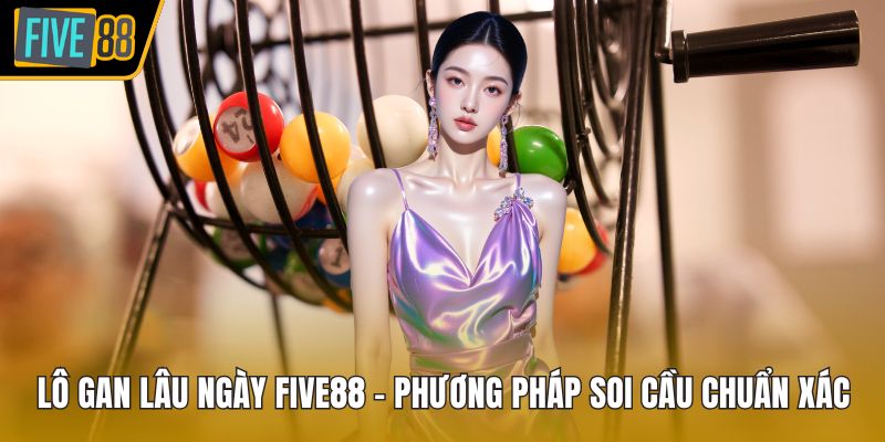 Lô gan lâu ngày Five88