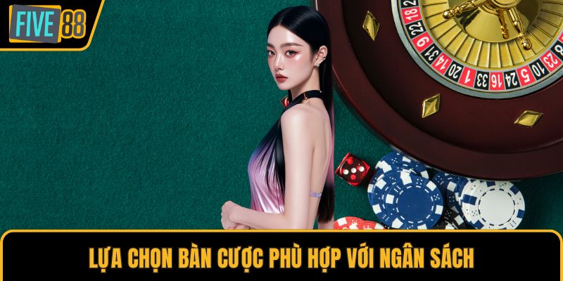 Lựa chọn bàn cược phù hợp với ngân sách