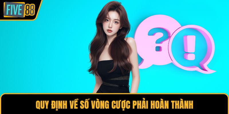Quy định về số vòng cược phải hoàn thành
