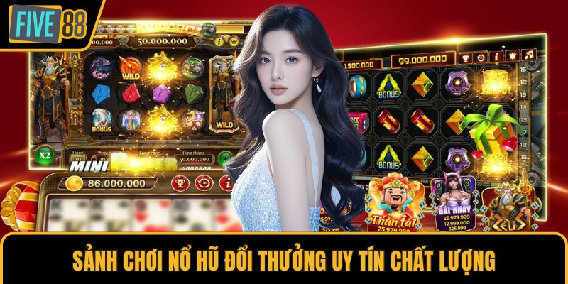Sảnh chơi nổ hũ đổi thưởng uy tín chất lượng