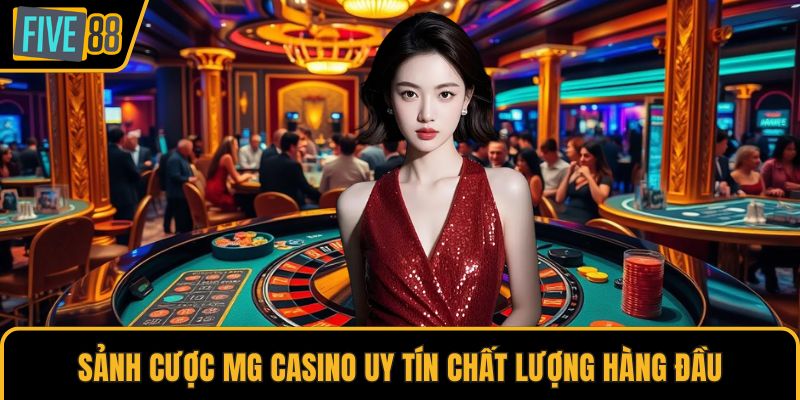 Sảnh cược MG Casino uy tín chất lượng hàng đầu