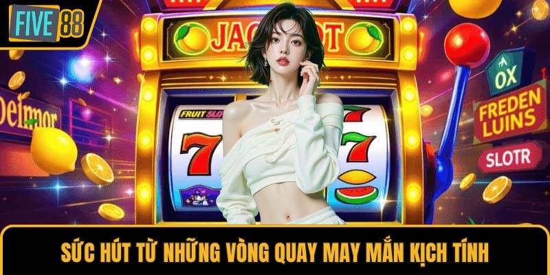 Sức hút từ những vòng quay may mắn kịch tính