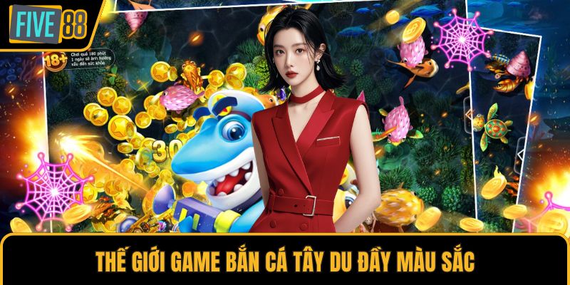 Thế giới game bắn cá Tây Du đầy màu sắc