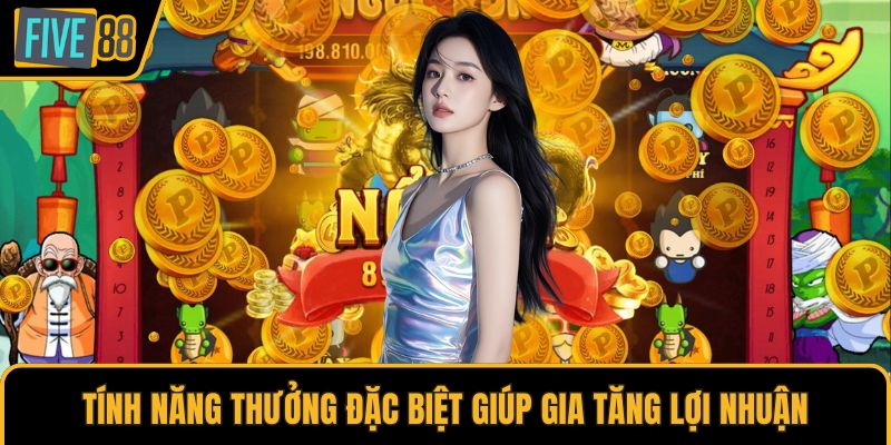 Tính năng thưởng đặc biệt giúp gia tăng lợi nhuận