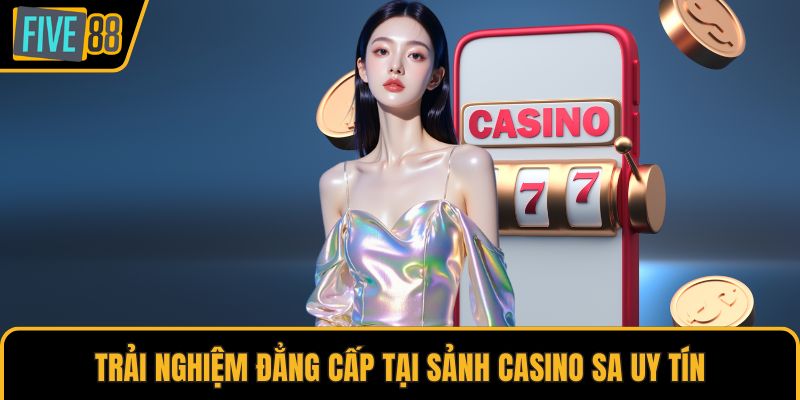 Trải nghiệm đẳng cấp tại sảnh Casino SA uy tín
