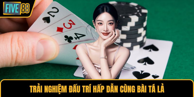 Trải nghiệm đấu trí hấp dẫn cùng bài tá lả