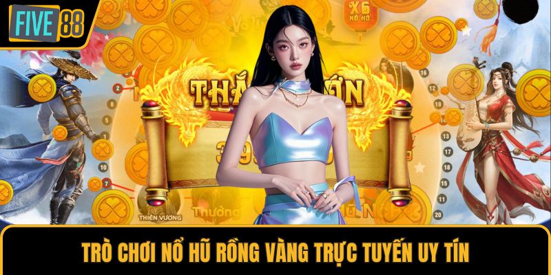 Trò chơi nổ hũ Rồng Vàng trực tuyến uy tín