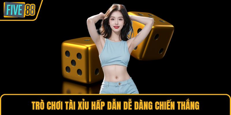 Trò chơi tài xỉu hấp dẫn dễ dàng chiến thắng